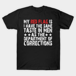 my red flag is i have the same taste in men as the department of corrections T-Shirt